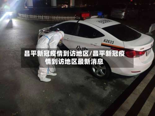 昌平新冠疫情到访地区/昌平新冠疫情到访地区最新消息-第2张图片