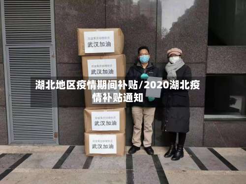 湖北地区疫情期间补贴/2020湖北疫情补贴通知-第1张图片