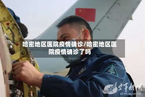 哈密地区医院疫情确诊/哈密地区医院疫情确诊了吗-第1张图片