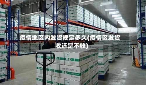 疫情地区内发货规定多久(疫情区发货收还是不收)-第2张图片