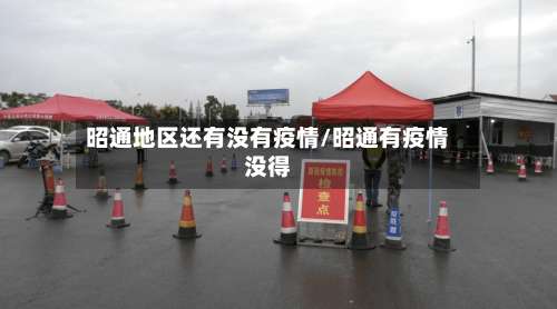 昭通地区还有没有疫情/昭通有疫情没得-第1张图片
