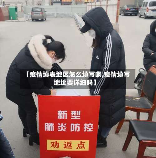 【疫情填表地区怎么填写啊,疫情填写地址要详细吗】-第1张图片