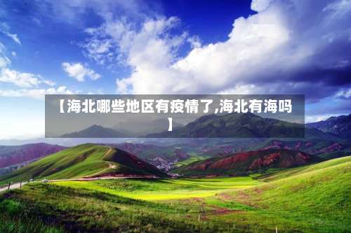 【海北哪些地区有疫情了,海北有海吗】-第2张图片