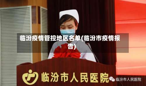 临汾疫情管控地区名单(临汾市疫情报告)-第3张图片