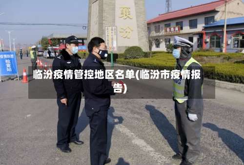 临汾疫情管控地区名单(临汾市疫情报告)-第2张图片