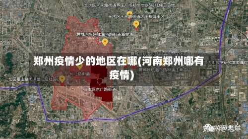 郑州疫情少的地区在哪(河南郑州哪有疫情)-第2张图片