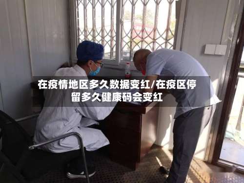 在疫情地区多久数据变红/在疫区停留多久健康码会变红-第1张图片