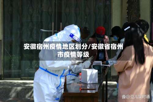 安徽宿州疫情地区划分/安徽省宿州市疫情等级-第1张图片