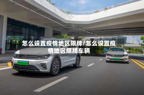 怎么设置疫情地区限牌/怎么设置疫情地区限牌车辆-第2张图片