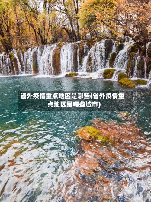 省外疫情重点地区是哪些(省外疫情重点地区是哪些城市)-第1张图片