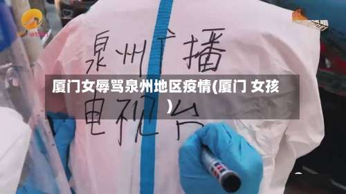 厦门女辱骂泉州地区疫情(厦门 女孩)-第1张图片