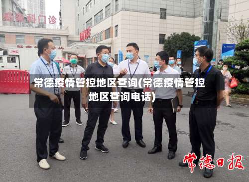 常德疫情管控地区查询(常德疫情管控地区查询电话)-第3张图片