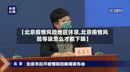 【北京疫情风险地区休息,北京疫情风险等级怎么才能下降】-第1张图片
