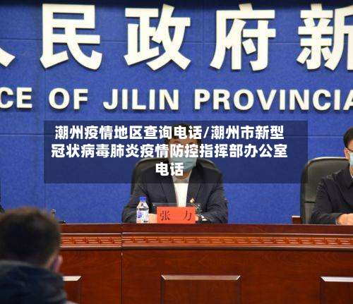 潮州疫情地区查询电话/潮州市新型冠状病毒肺炎疫情防控指挥部办公室电话-第1张图片