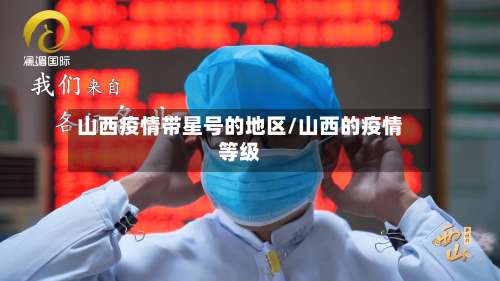 山西疫情带星号的地区/山西的疫情等级-第2张图片