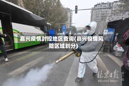 嘉兴疫情封控地区查询(嘉兴疫情风险区域划分)-第1张图片