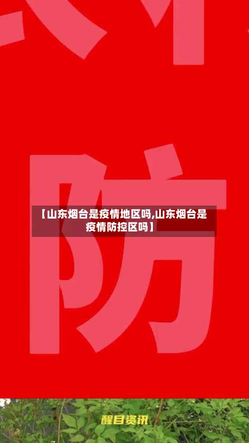 【山东烟台是疫情地区吗,山东烟台是疫情防控区吗】-第3张图片