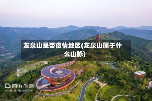 龙泉山是否疫情地区(龙泉山属于什么山脉)-第3张图片