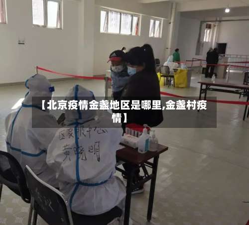 【北京疫情金盏地区是哪里,金盏村疫情】-第3张图片