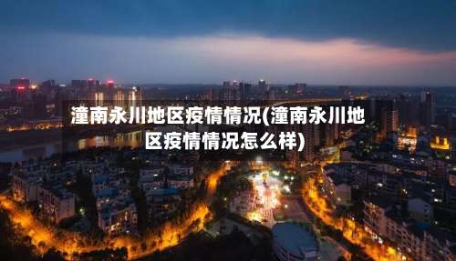 潼南永川地区疫情情况(潼南永川地区疫情情况怎么样)-第2张图片