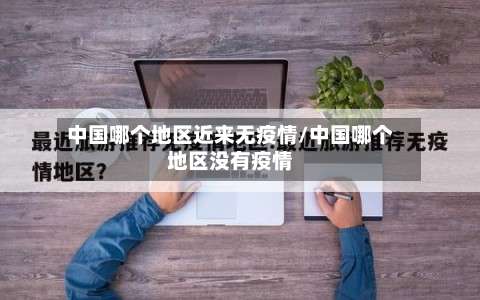 中国哪个地区近来无疫情/中国哪个地区没有疫情-第2张图片