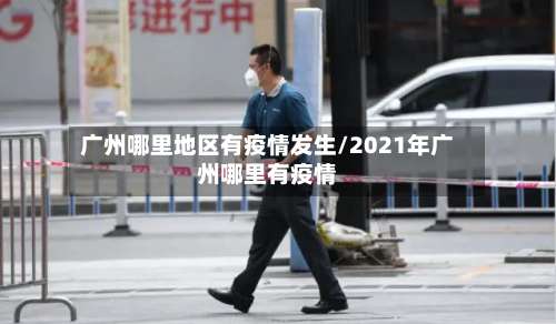 广州哪里地区有疫情发生/2021年广州哪里有疫情-第2张图片