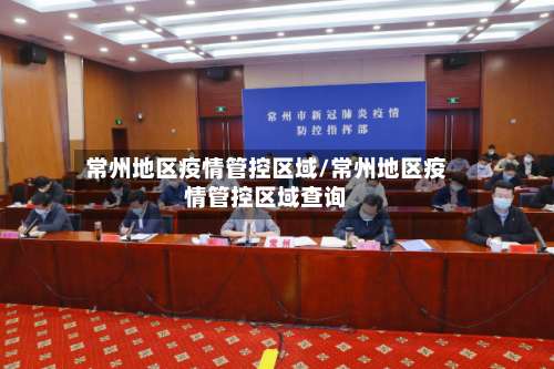常州地区疫情管控区域/常州地区疫情管控区域查询-第3张图片