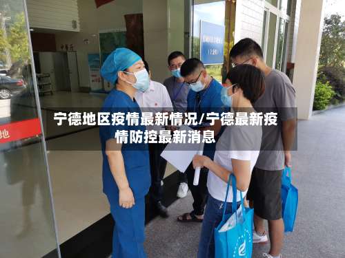 宁德地区疫情最新情况/宁德最新疫情防控最新消息-第2张图片