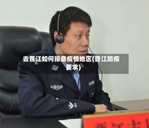 去晋江如何报备疫情地区(晋江防疫要求)-第1张图片