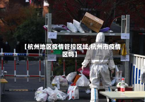 【杭州地区疫情管控区域,杭州市疫情区吗】-第2张图片