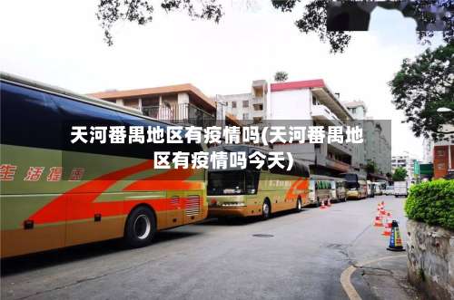 天河番禺地区有疫情吗(天河番禺地区有疫情吗今天)-第2张图片