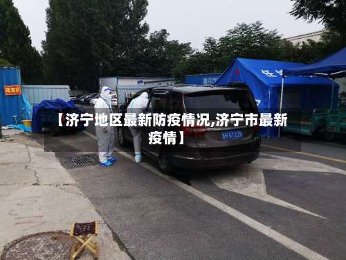 【济宁地区最新防疫情况,济宁市最新疫情】-第1张图片