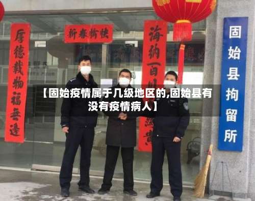 【固始疫情属于几级地区的,固始县有没有疫情病人】-第2张图片