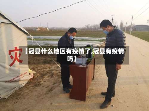 【冠县什么地区有疫情了,冠县有疫情吗】-第3张图片