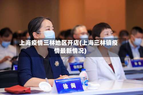 上海疫情三林地区开店(上海三林镇疫情最新情况)-第3张图片