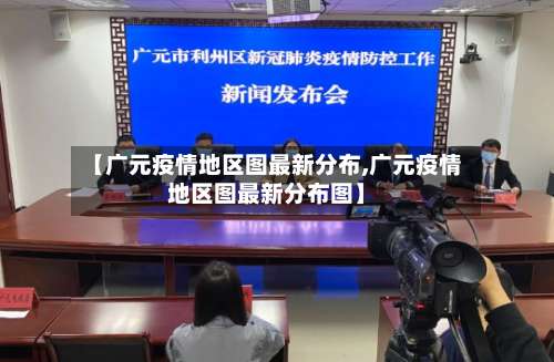 【广元疫情地区图最新分布,广元疫情地区图最新分布图】-第2张图片