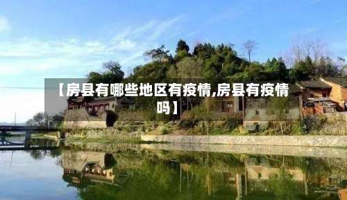 【房县有哪些地区有疫情,房县有疫情吗】-第2张图片