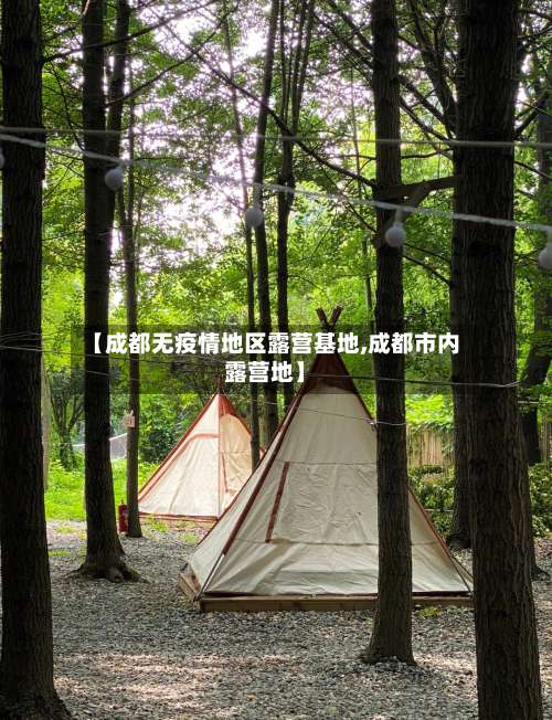 【成都无疫情地区露营基地,成都市内露营地】-第3张图片