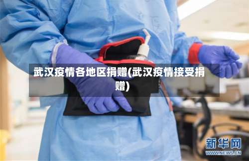 武汉疫情各地区捐赠(武汉疫情接受捐赠)-第1张图片