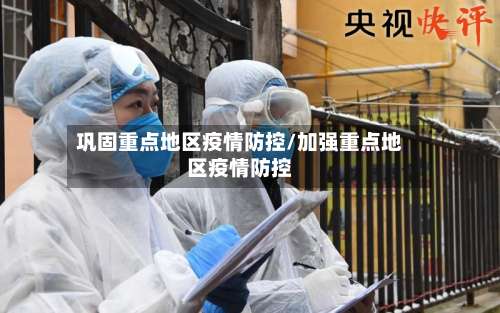 巩固重点地区疫情防控/加强重点地区疫情防控-第1张图片