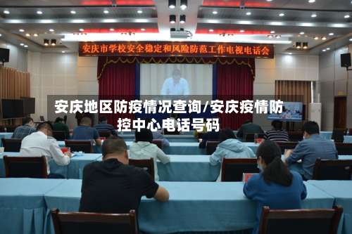 安庆地区防疫情况查询/安庆疫情防控中心电话号码-第1张图片