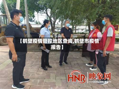 【鹤壁疫情管控地区查询,鹤壁市疫情报告】-第1张图片