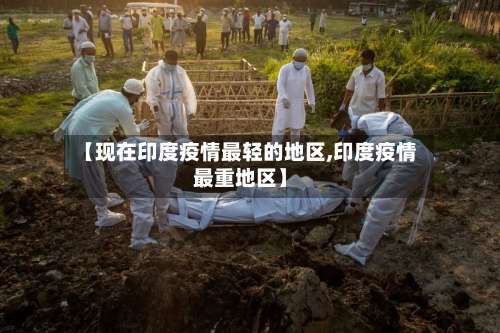【现在印度疫情最轻的地区,印度疫情最重地区】-第3张图片