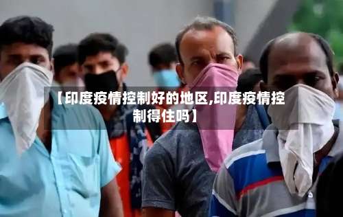 【印度疫情控制好的地区,印度疫情控制得住吗】-第2张图片