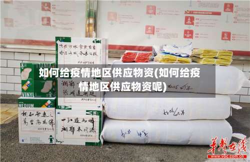 如何给疫情地区供应物资(如何给疫情地区供应物资呢)-第1张图片