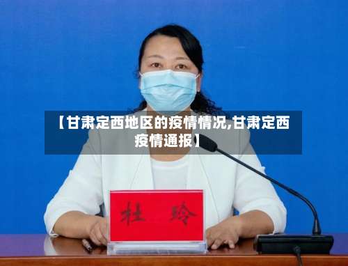 【甘肃定西地区的疫情情况,甘肃定西疫情通报】-第2张图片