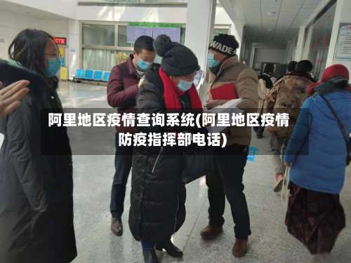 阿里地区疫情查询系统(阿里地区疫情防疫指挥部电话)-第1张图片