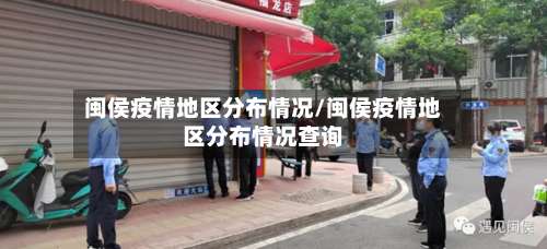 闽侯疫情地区分布情况/闽侯疫情地区分布情况查询-第2张图片