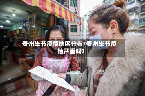 贵州毕节疫情地区分布/贵州毕节疫情严重吗?-第2张图片
