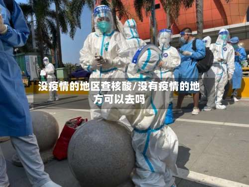 没疫情的地区查核酸/没有疫情的地方可以去吗-第1张图片
